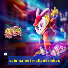 caiu na net mallandrinhas