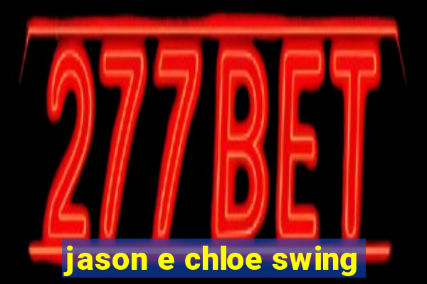 jason e chloe swing