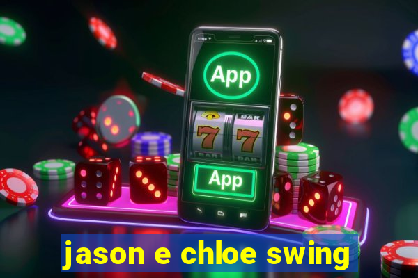 jason e chloe swing