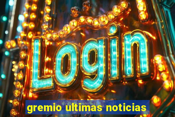 gremio ultimas noticias