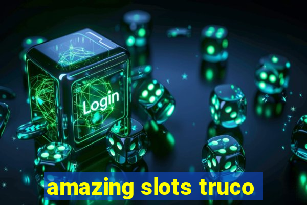 amazing slots truco