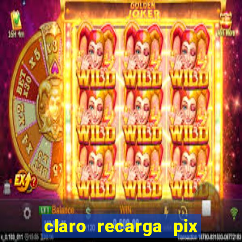 claro recarga pix $10 reais