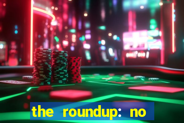 the roundup: no way out online legendado