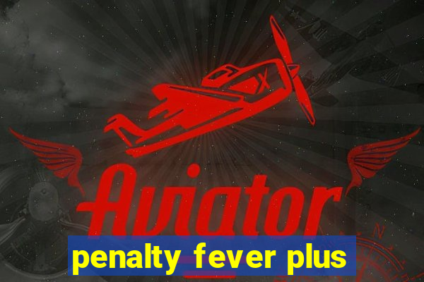 penalty fever plus