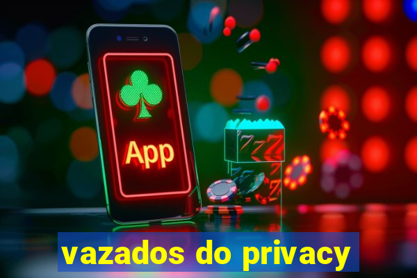 vazados do privacy