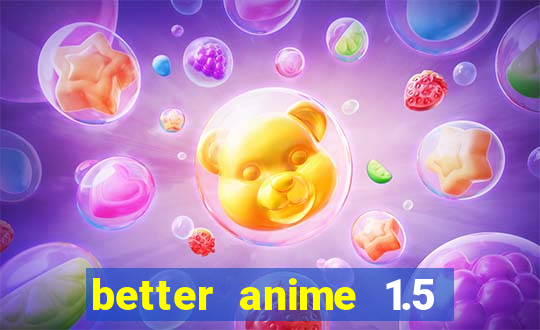 better anime 1.5 apk download