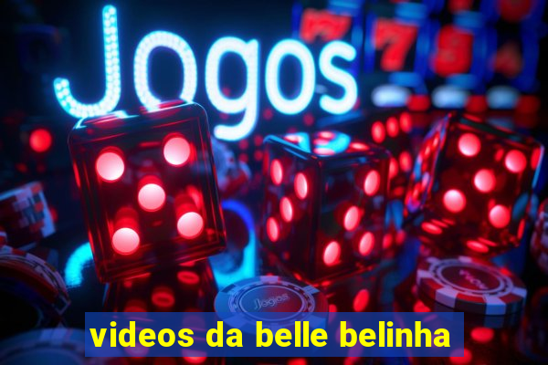 videos da belle belinha