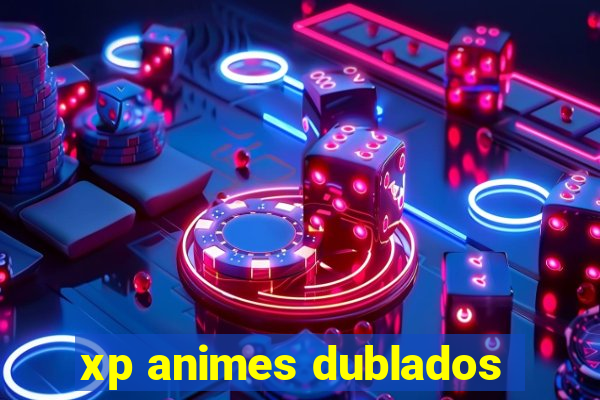 xp animes dublados