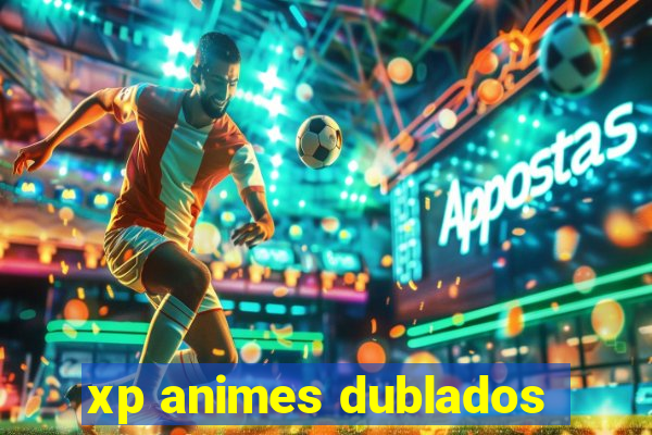 xp animes dublados