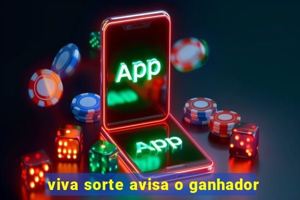 viva sorte avisa o ganhador