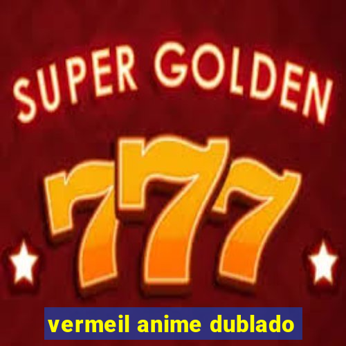 vermeil anime dublado