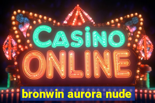 bronwin aurora nude