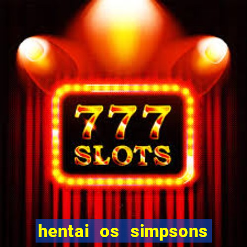 hentai os simpsons futebol e cerveja