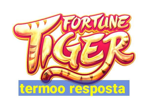 termoo resposta