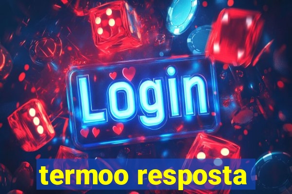 termoo resposta