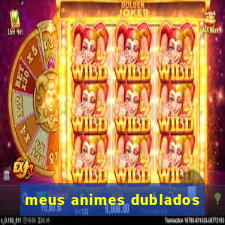 meus animes dublados