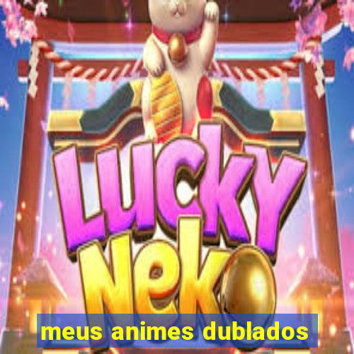 meus animes dublados