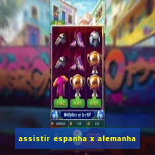 assistir espanha x alemanha