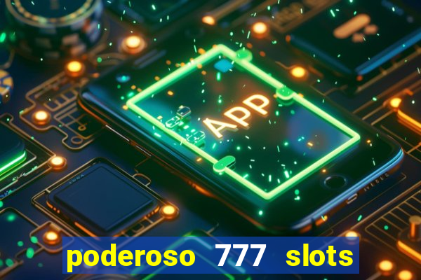 poderoso 777 slots paga mesmo