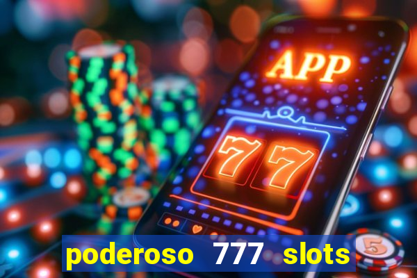 poderoso 777 slots paga mesmo