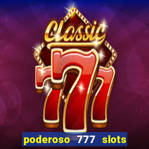 poderoso 777 slots paga mesmo