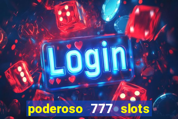 poderoso 777 slots paga mesmo