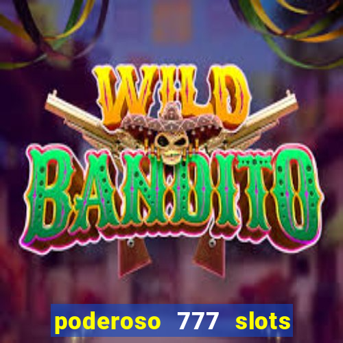 poderoso 777 slots paga mesmo