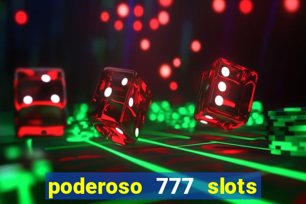 poderoso 777 slots paga mesmo