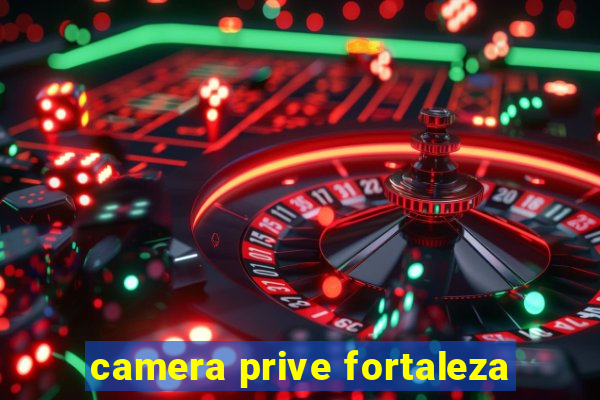 camera prive fortaleza