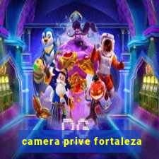 camera prive fortaleza