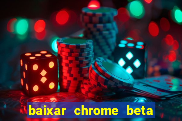 baixar chrome beta para pc