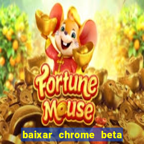 baixar chrome beta para pc