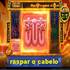 raspar o cabelo