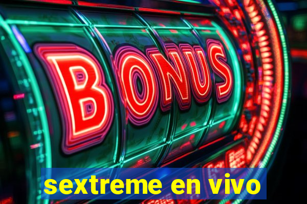 sextreme en vivo