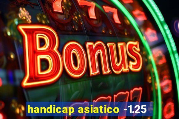 handicap asiatico -1.25