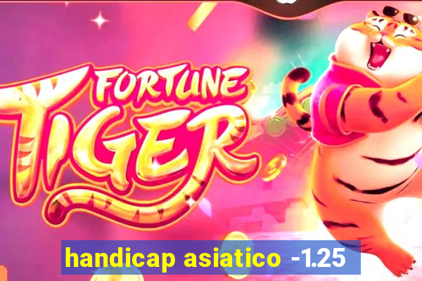 handicap asiatico -1.25