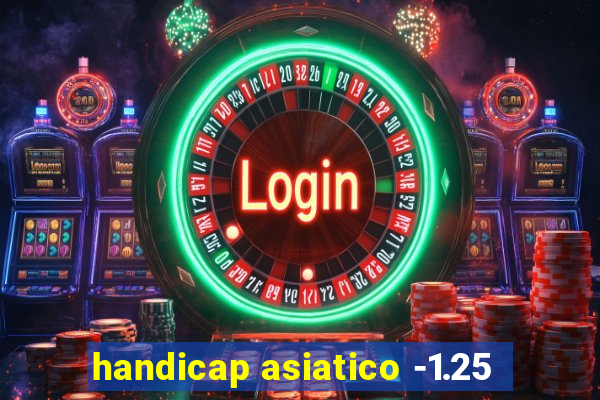 handicap asiatico -1.25