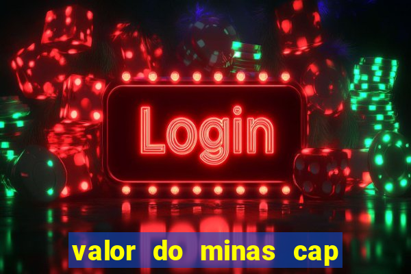 valor do minas cap dessa semana