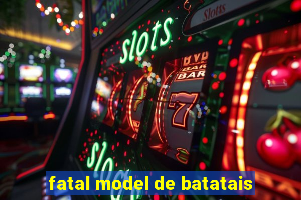 fatal model de batatais