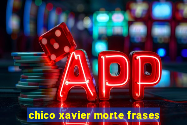 chico xavier morte frases