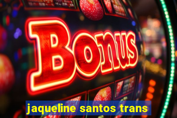 jaqueline santos trans