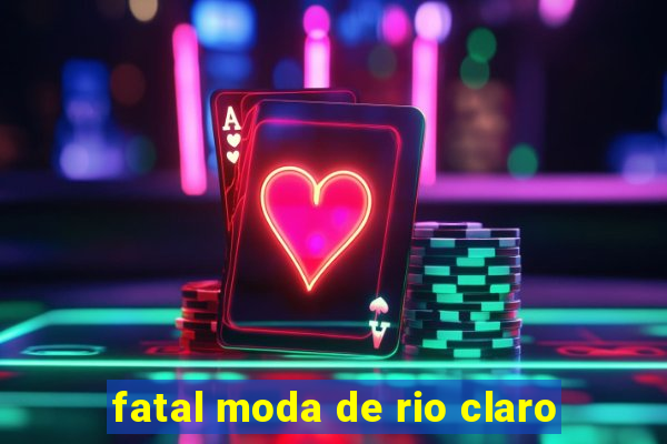 fatal moda de rio claro