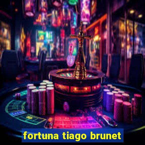 fortuna tiago brunet