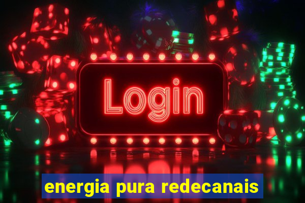 energia pura redecanais