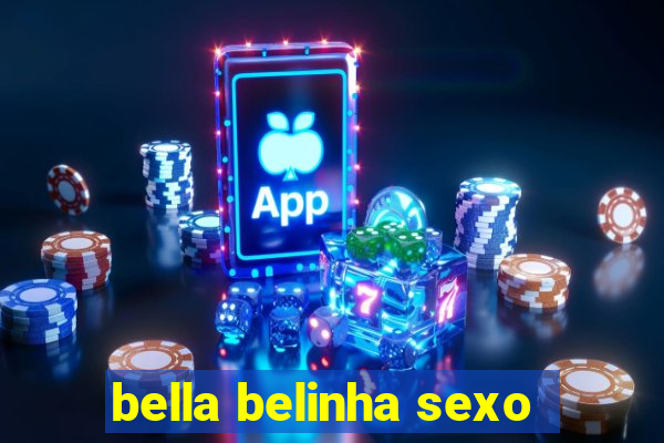 bella belinha sexo