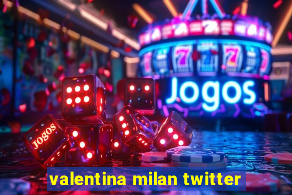 valentina milan twitter