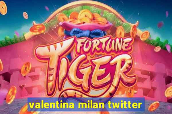 valentina milan twitter