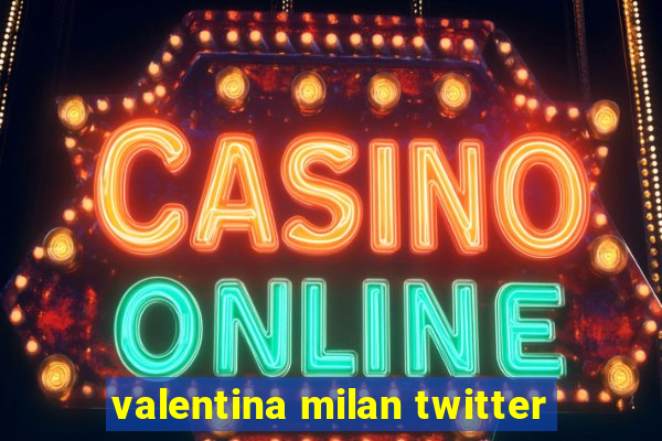 valentina milan twitter