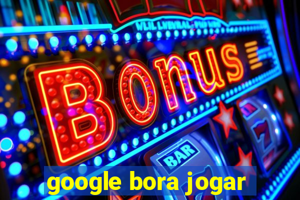 google bora jogar