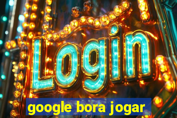 google bora jogar